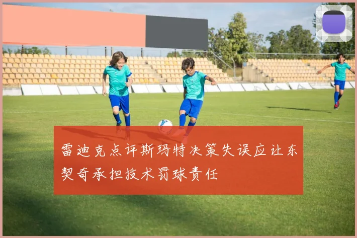 雷迪克点评斯玛特决策失误应让东契奇承担技术罚球责任