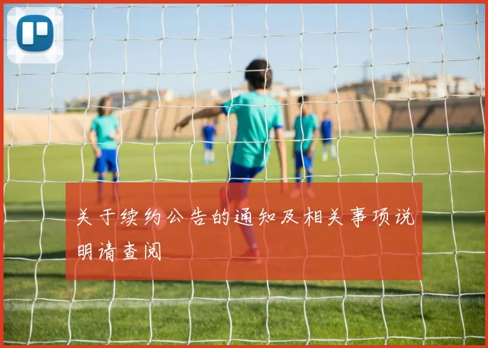 关于续约公告的通知及相关事项说明请查阅